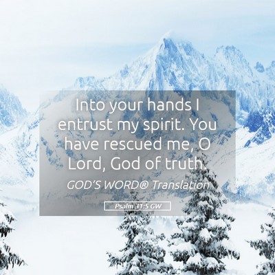 Picture 05 - Psalm 31:5 GW - Into your hands I entrust my spirit. You have - Bible Verse Picture