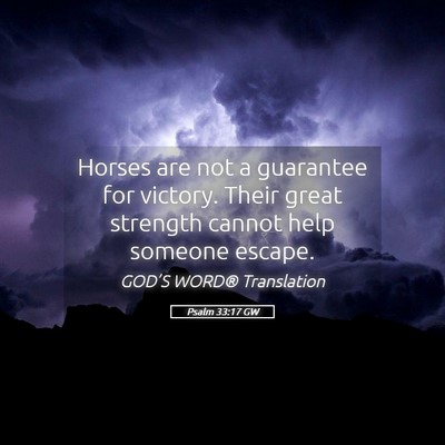 Picture 05 - Psalm 33:17 GW - Horses are not a guarantee for victory. Their - Bible Verse Picture