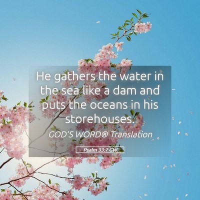 Picture 05 - Psalm 33:7 GW - He gathers the water in the sea like a dam and - Bible Verse Picture