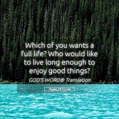 Picture 05 - Psalm 34:12 GW - Which of you wants a full life? Who would like to - Bible Verse Picture