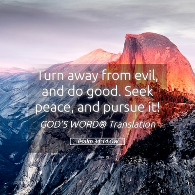 Picture 05 - Psalm 34:14 GW - Turn away from evil, and do good. Seek peace, and - Bible Verse Picture