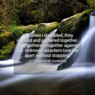 Picture 05 - Psalm 35:15 GW - Yet, when I stumbled, they rejoiced and gathered - Bible Verse Picture