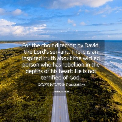 Picture 05 - Psalm 36:1 GW - For the choir director; by David, the Lord’s - Bible Verse Picture