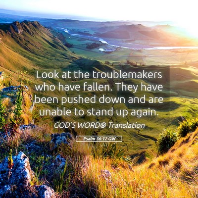 Picture 05 - Psalm 36:12 GW - Look at the troublemakers who have fallen. They - Bible Verse Picture