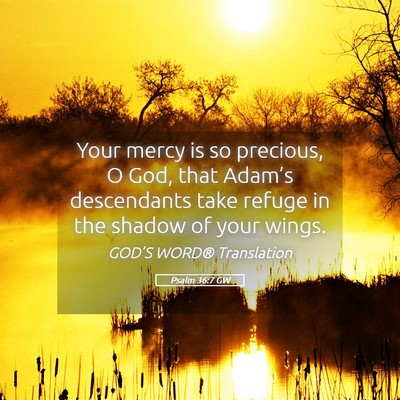Picture 05 - Psalm 36:7 GW - Your mercy is so precious, O God, that Adam’s - Bible Verse Picture