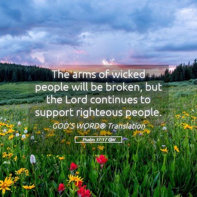 Picture 05 - Psalm 37:17 GW - The arms of wicked people will be broken, but the - Bible Verse Picture