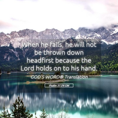 Picture 05 - Psalm 37:24 GW - When he falls, he will not be thrown down - Bible Verse Picture