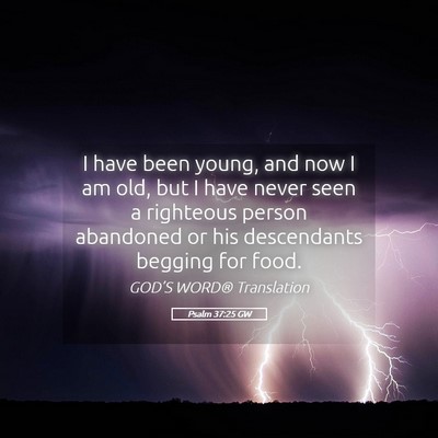 Picture 05 - Psalm 37:25 GW - I have been young, and now I am old, but I have - Bible Verse Picture