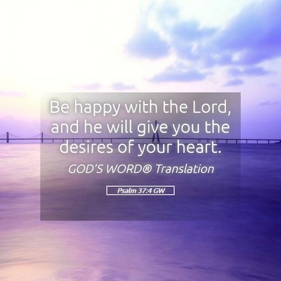 Picture 05 - Psalm 37:4 GW - Be happy with the Lord, and he will give you the - Bible Verse Picture
