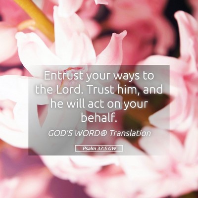 Picture 05 - Psalm 37:5 GW - Entrust your ways to the Lord. Trust him, and he - Bible Verse Picture
