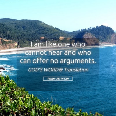 Picture 05 - Psalm 38:14 GW - I am like one who cannot hear and who can offer - Bible Verse Picture