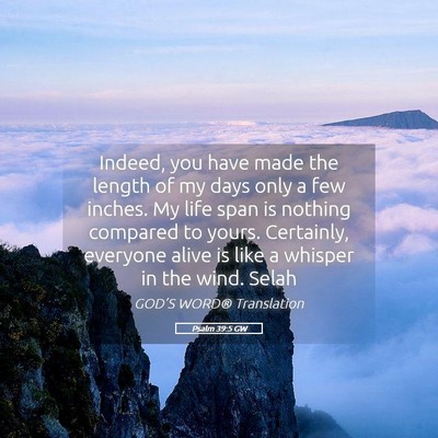 Picture 05 - Psalm 39:5 GW - Indeed, you have made the length of my days only - Bible Verse Picture