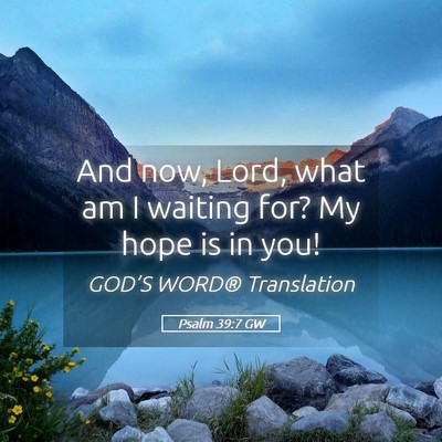 Picture 05 - Psalm 39:7 GW - And now, Lord, what am I waiting for? My hope is - Bible Verse Picture