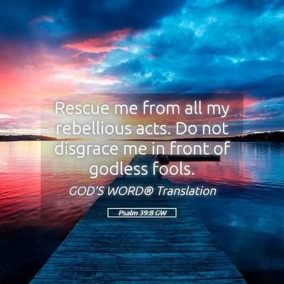 Picture 05 - Psalm 39:8 GW - Rescue me from all my rebellious acts. Do not - Bible Verse Picture
