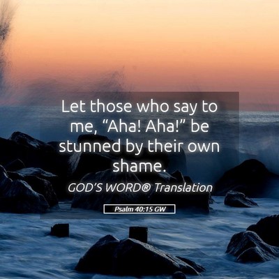 Picture 05 - Psalm 40:15 GW - Let those who say to me, “Aha! Aha!” be - Bible Verse Picture