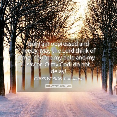 Picture 05 - Psalm 40:17 GW - But I am oppressed and needy. May the Lord think - Bible Verse Picture
