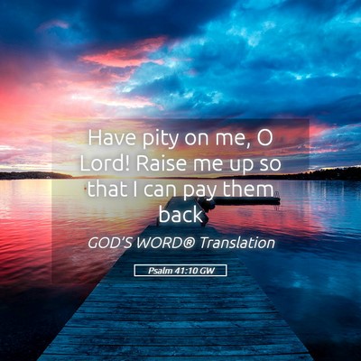 Picture 05 - Psalm 41:10 GW - Have pity on me, O Lord! Raise me up so that I - Bible Verse Picture