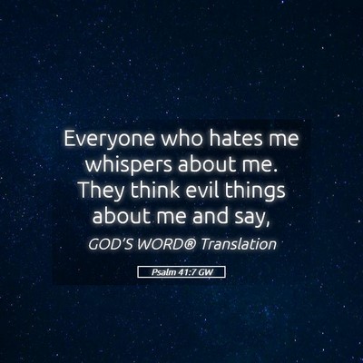 Picture 05 - Psalm 41:7 GW - Everyone who hates me whispers about me. They - Bible Verse Picture