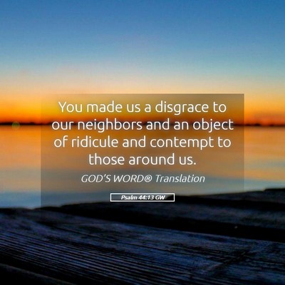 Picture 05 - Psalm 44:13 GW - You made us a disgrace to our neighbors and an - Bible Verse Picture