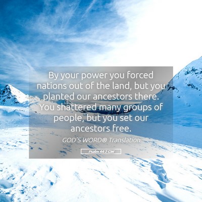 Picture 05 - Psalm 44:2 GW - By your power you forced nations out of the land, - Bible Verse Picture