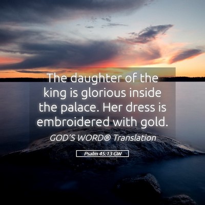 Picture 05 - Psalm 45:13 GW - The daughter of the king is glorious inside the - Bible Verse Picture