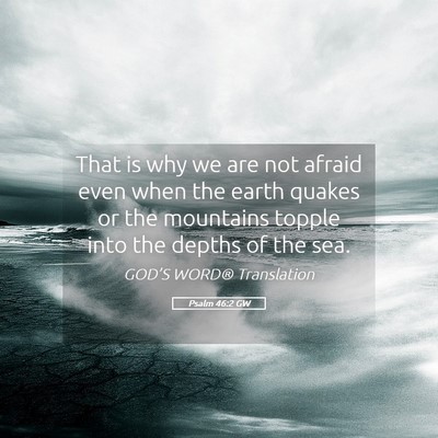 Picture 05 - Psalm 46:2 GW - That is why we are not afraid even when the earth - Bible Verse Picture
