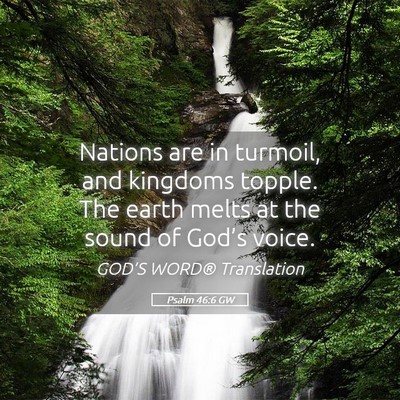 Picture 05 - Psalm 46:6 GW - Nations are in turmoil, and kingdoms topple. The - Bible Verse Picture