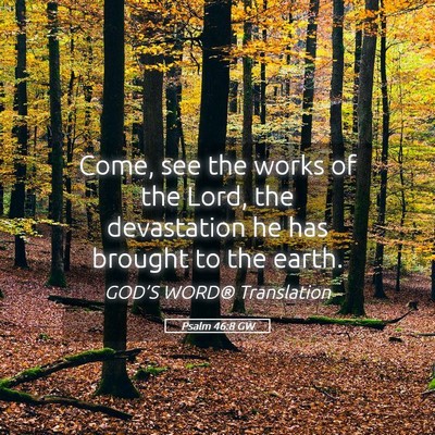 Picture 05 - Psalm 46:8 GW - Come, see the works of the Lord, the devastation - Bible Verse Picture