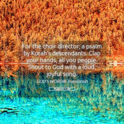 Picture 05 - Psalm 47:1 GW - For the choir director; a psalm by Korah’s - Bible Verse Picture