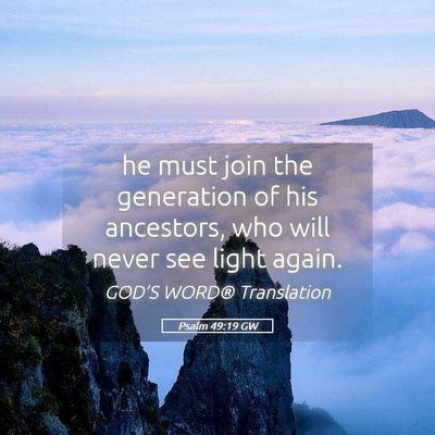 Picture 05 - Psalm 49:19 GW - he must join the generation of his ancestors, who - Bible Verse Picture