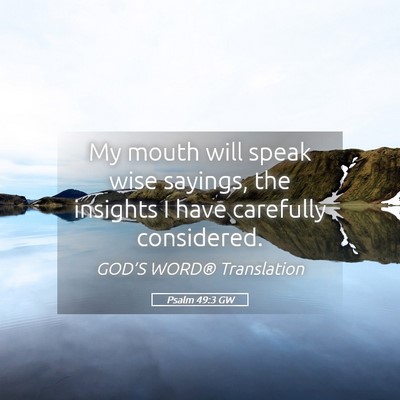 Picture 05 - Psalm 49:3 GW - My mouth will speak wise sayings, the insights I - Bible Verse Picture