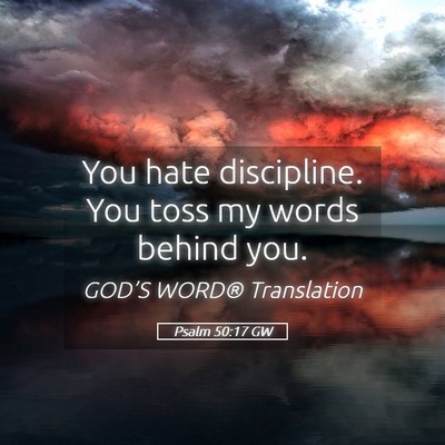 Picture 05 - Psalm 50:17 GW - You hate discipline. You toss my words behind - Bible Verse Picture
