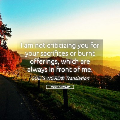 Picture 05 - Psalm 50:8 GW - I am not criticizing you for your sacrifices or - Bible Verse Picture