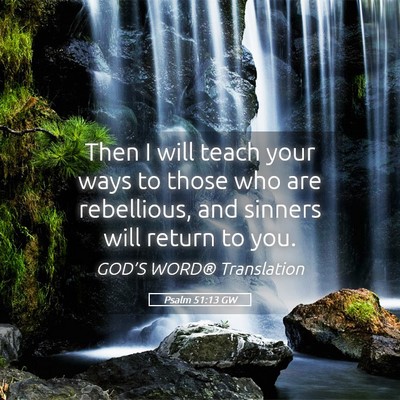 Picture 05 - Psalm 51:13 GW - Then I will teach your ways to those who are - Bible Verse Picture