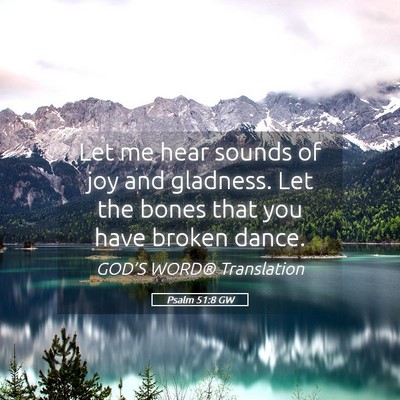 Picture 05 - Psalm 51:8 GW - Let me hear sounds of joy and gladness. Let the - Bible Verse Picture