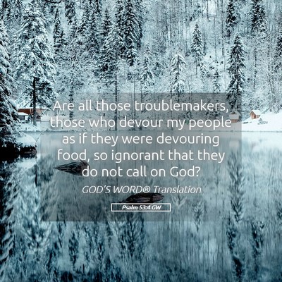 Picture 05 - Psalm 53:4 GW - Are all those troublemakers, those who devour my - Bible Verse Picture