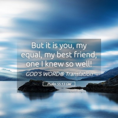Picture 05 - Psalm 55:13 GW - But it is you, my equal, my best friend, one I - Bible Verse Picture