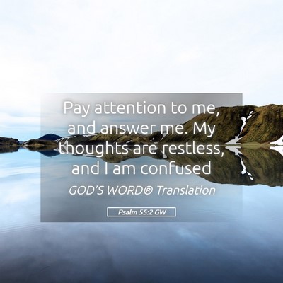 Picture 05 - Psalm 55:2 GW - Pay attention to me, and answer me. My thoughts - Bible Verse Picture