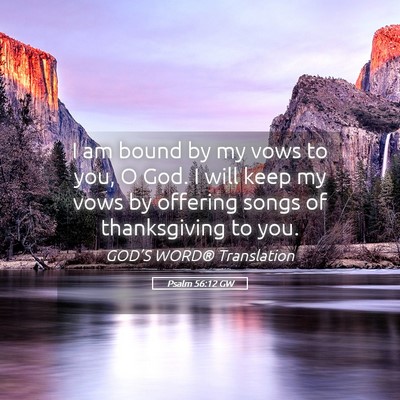 Picture 05 - Psalm 56:12 GW - I am bound by my vows to you, O God. I will keep - Bible Verse Picture