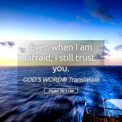 Picture 05 - Psalm 56:3 GW - Even when I am afraid, I still trust - Bible Verse Picture