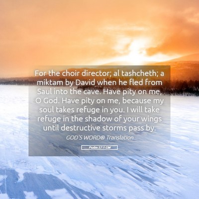 Picture 05 - Psalm 57:1 GW - For the choir director; al tashcheth; a miktam by - Bible Verse Picture