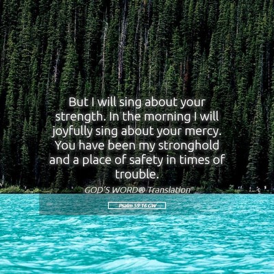 Picture 05 - Psalm 59:16 GW - But I will sing about your strength. In the - Bible Verse Picture