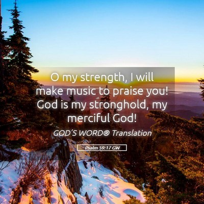 Picture 05 - Psalm 59:17 GW - O my strength, I will make music to praise you! - Bible Verse Picture