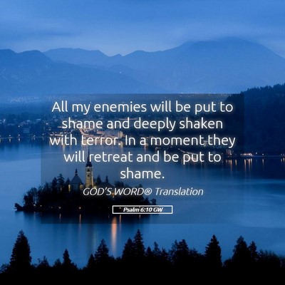 Picture 05 - Psalm 6:10 GW - All my enemies will be put to shame and deeply - Bible Verse Picture