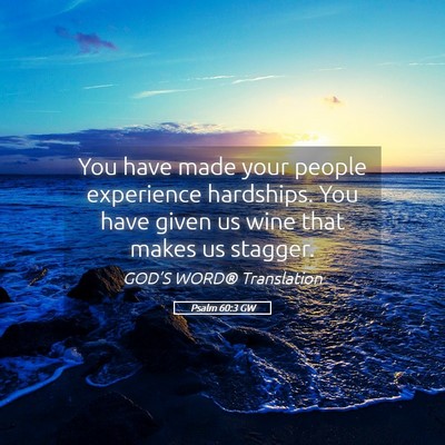Picture 05 - Psalm 60:3 GW - You have made your people experience hardships. - Bible Verse Picture