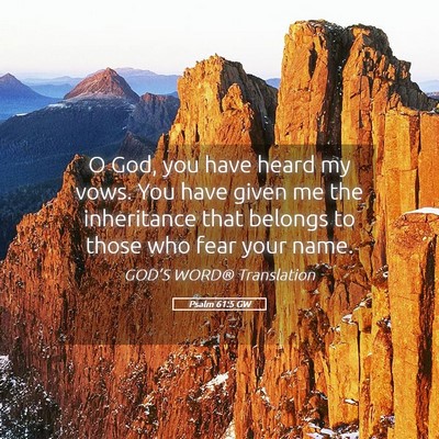 Picture 05 - Psalm 61:5 GW - O God, you have heard my vows. You have given me - Bible Verse Picture