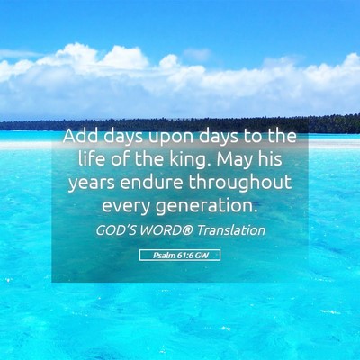 Picture 05 - Psalm 61:6 GW - Add days upon days to the life of the king. May - Bible Verse Picture