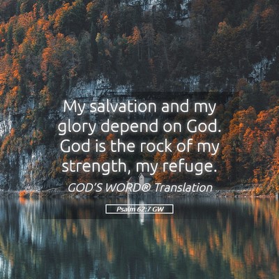 Picture 05 - Psalm 62:7 GW - My salvation and my glory depend on God. God is - Bible Verse Picture