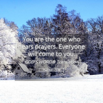 Picture 05 - Psalm 65:2 GW - You are the one who hears prayers. Everyone will - Bible Verse Picture