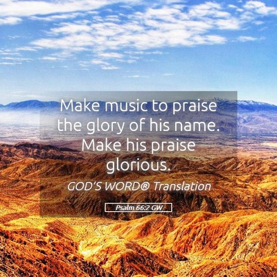 Picture 05 - Psalm 66:2 GW - Make music to praise the glory of his name. Make - Bible Verse Picture